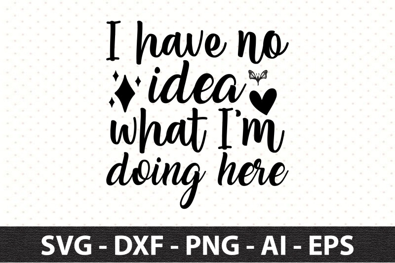 I have no idea what I am doing here svg By orpitaroy | TheHungryJPEG