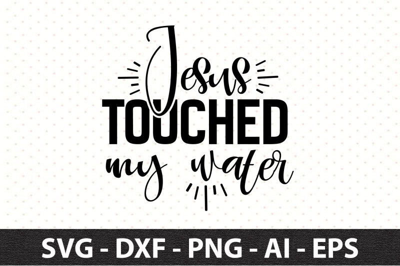 Jesus Touched My Water svg By orpitaroy | TheHungryJPEG