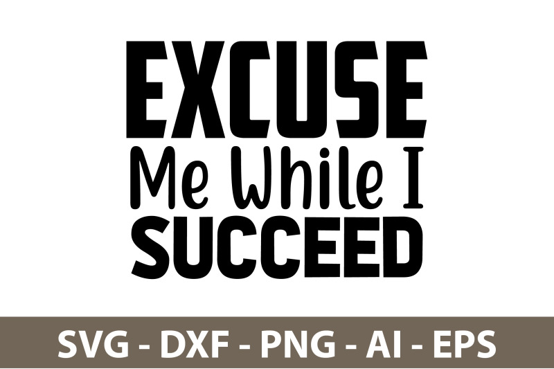 Excuse Me While I Succeed svg By orpitaroy | TheHungryJPEG