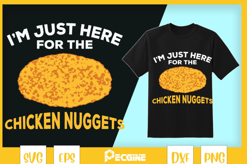 I'm Just Here For The Chicken Nuggets By Pecgine TheHungryJPEG