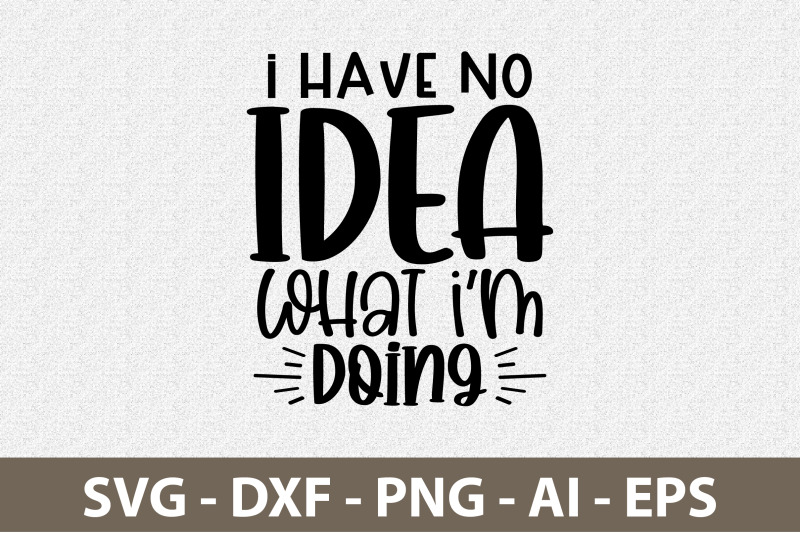 I Have No Idea What I am Doing svg By orpitabd | TheHungryJPEG