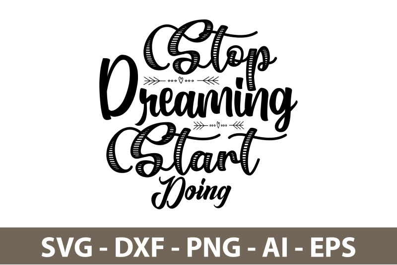 Stop Dreaming Start Doing svg By orpitabd | TheHungryJPEG