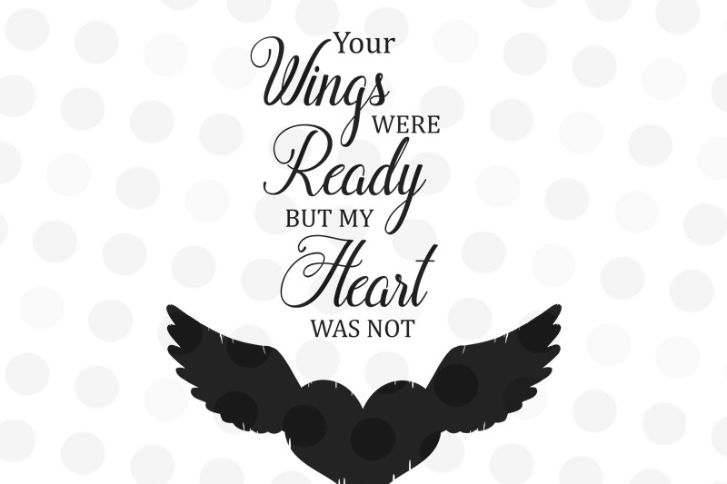 Your Wings Were Ready But My Heart Was Not Svg Png Jpg By Kitsandcrafts Thehungryjpeg Com