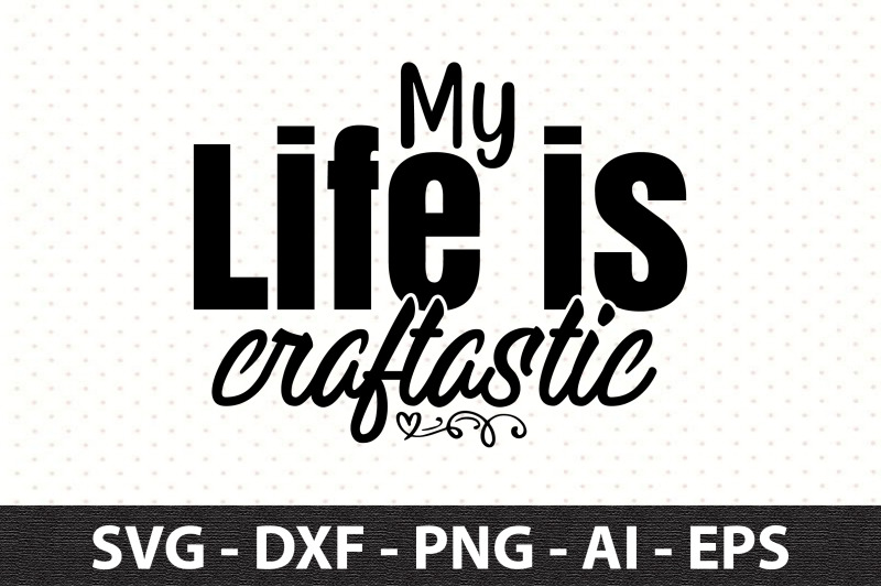 My Life is Craftastic svg By orpitaroy | TheHungryJPEG