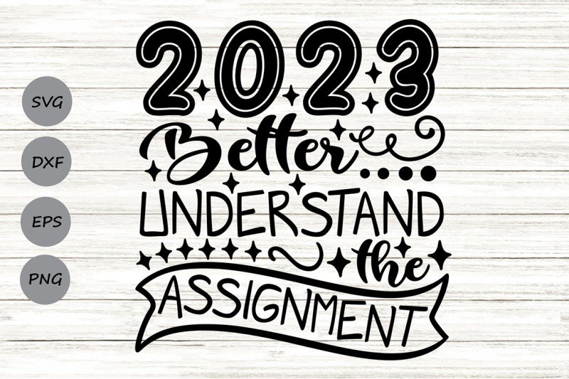 2023 Better Understand The Assignment Svg, Happy New Year 2023 Svg. By ...