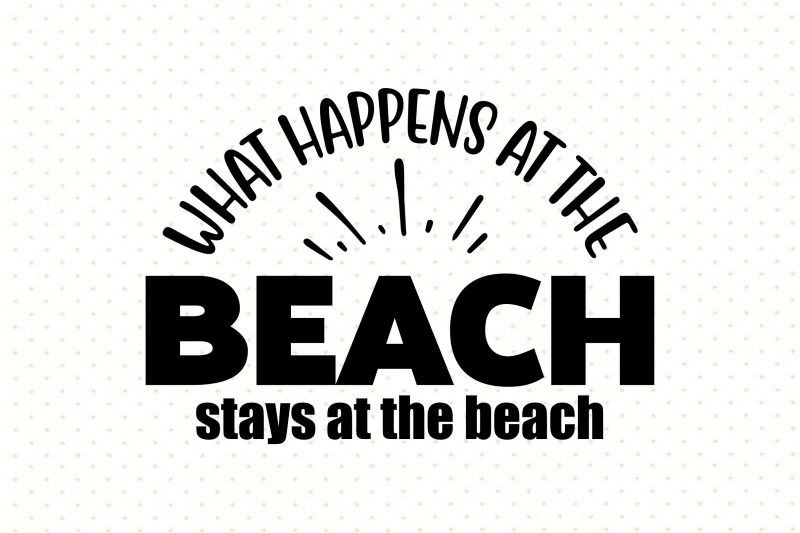 What Happens At The Beach Stays At The Beach By orpitabd | TheHungryJPEG