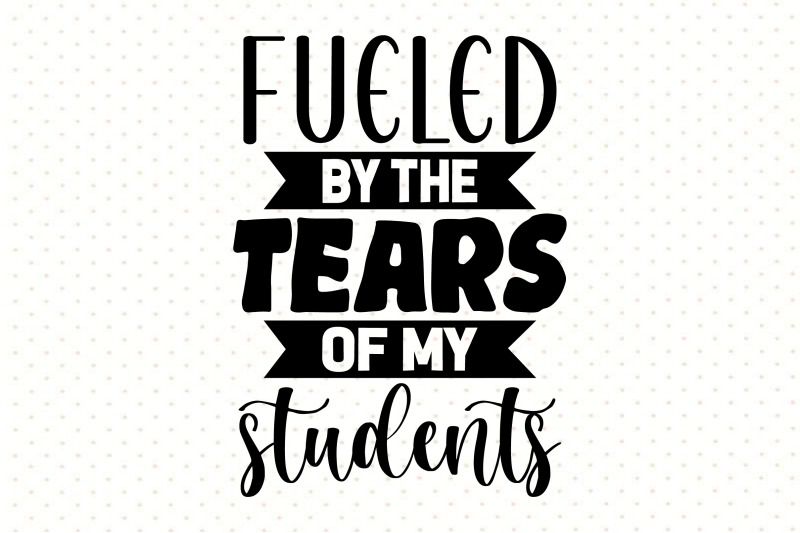 fueled by the tears of my students By orpitabd | TheHungryJPEG