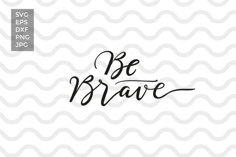 Download Free Be Brave Vector Cut Files Crafter File