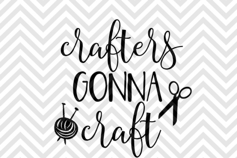 Crafters Gonna Craft Svg Dxf Eps Cut File Cutting File Cricut Silhouette By Kristin Amanda Designs Svg Cut Files Thehungryjpeg Com