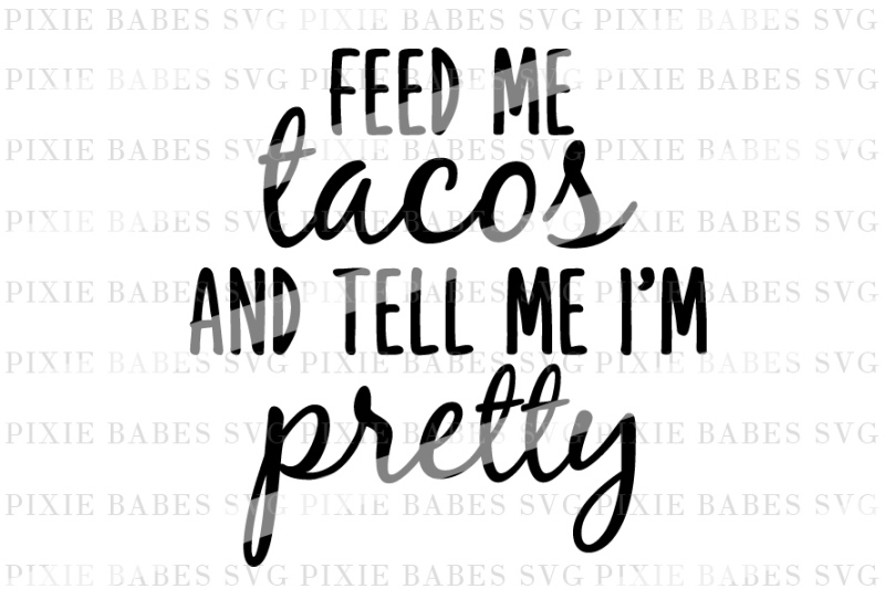 Free Feed Me Tacos And Tell Me I M Pretty Svg Download Svg Files Birthday