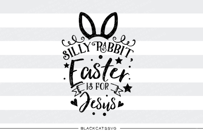 Silly rabbit, Easter is for Jesus - SVG file By BlackCatsSVG