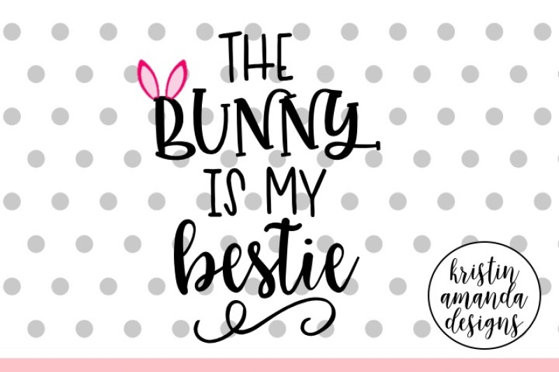 Download Free The Bunny Is My Bestie Easter Svg Dxf Eps Png Cut File Cricut Silhouette Crafter File