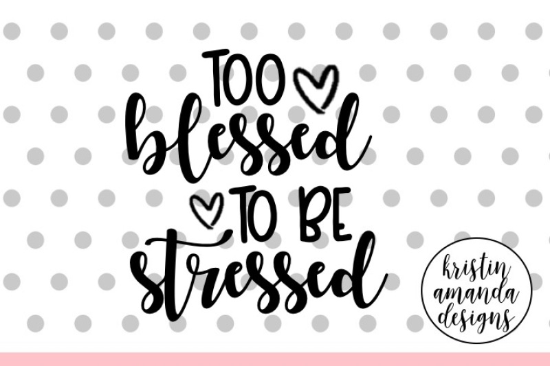 Positive Silhouette Cut File Too Blessed to be Stressed SVG File Instant Download Instant Download Cricut Hand-lettered SVG