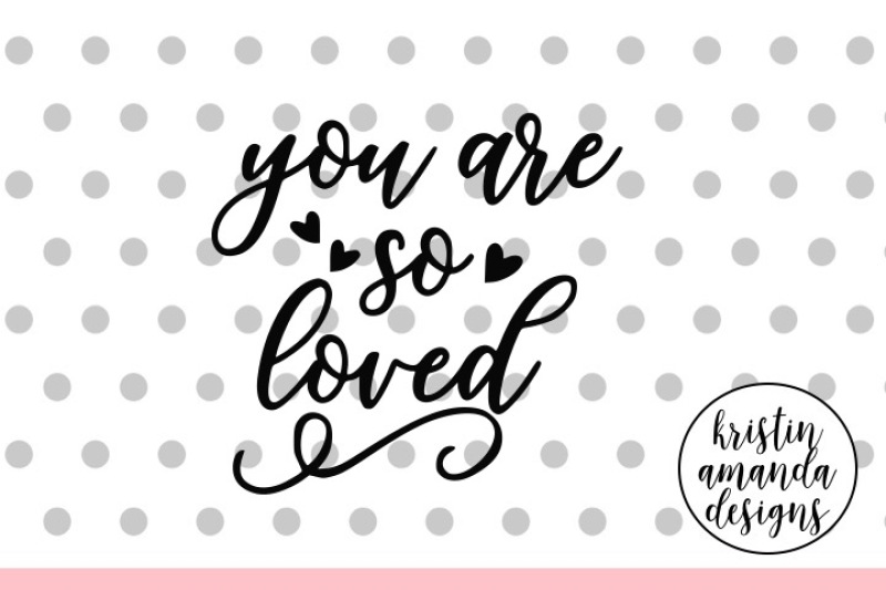 Free You Are So Loved Svg Dxf Eps Png Cut File Cricut Silhouette Crafter File Free Svg Files Download