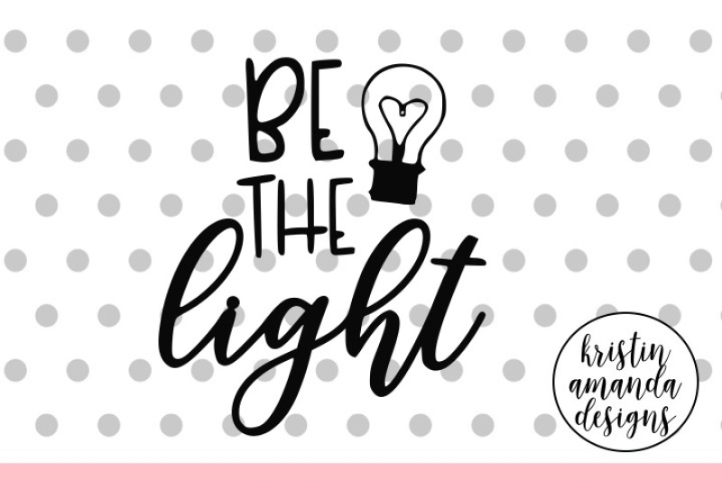 Be the Light SVG DXF EPS PNG Cut File • Cricut • Silhouette By Kristin