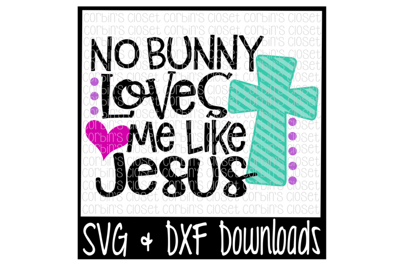 Download Free Easter Svg No Bunny Loves Me Like Jesus Cut File Crafter File Free Svg Cut Files The Best Designs