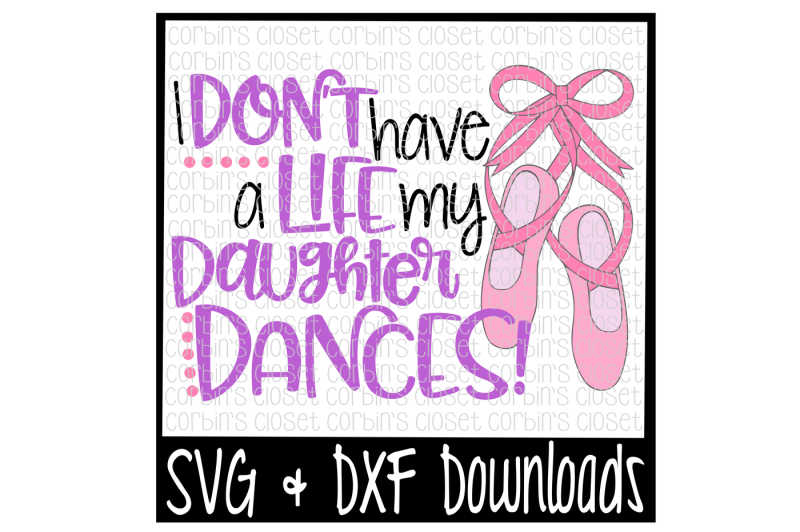 Download Free Dance Mom Svg I Don T Have A Life My Daughter Dances Cut File Crafter File Free Svg Cut Files The Best Designs