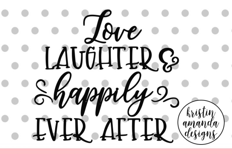 Download Love Laughter And Happily Ever After Wedding Svg Dxf Eps Png Cut File Cricut Silhouette By Kristin Amanda Designs Svg Cut Files Thehungryjpeg Com