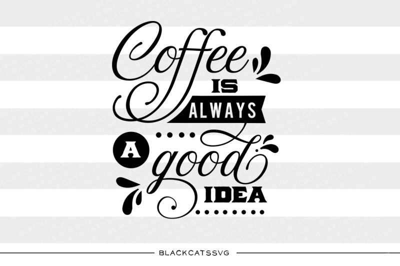 Free Free 170 Svg Coffee Is Always A Good Idea SVG PNG EPS DXF File