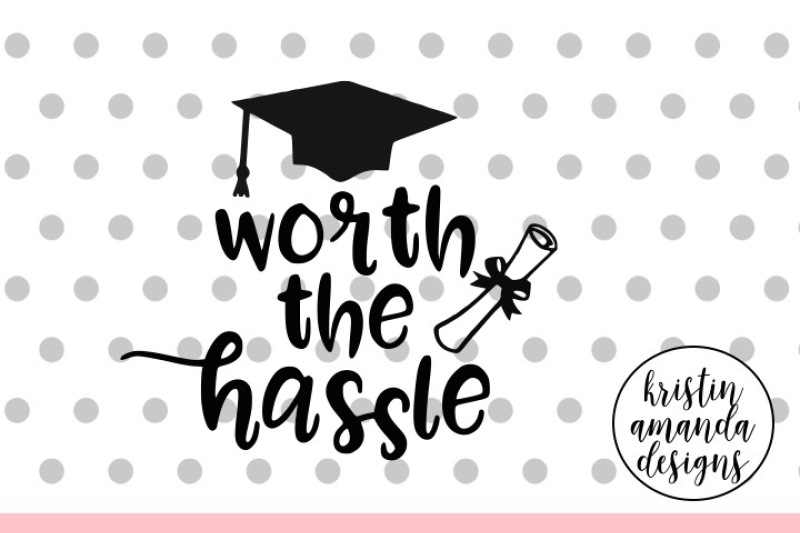 Download Worth The Hassle Graduation Svg Dxf Eps Png Cut File Cricut Silhouette By Kristin Amanda Designs Svg Cut Files Thehungryjpeg Com