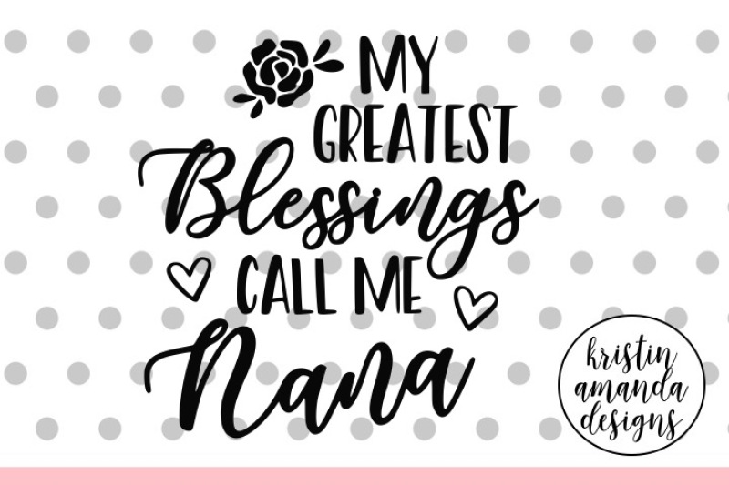 Download My Greatest Blessings Call Me Nana Svg Dxf Eps Png Cut File Cricut Silhouette By Kristin Amanda Designs Svg Cut Files Thehungryjpeg Com