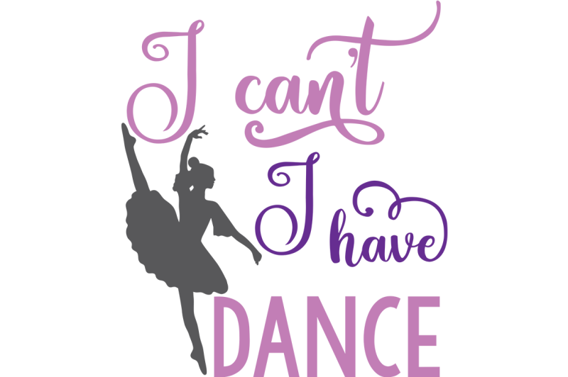 Download Free I Can'T I Have Dance Svg Crafter File