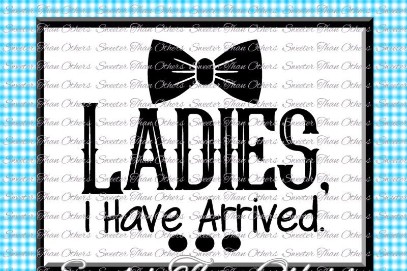 Baby Boy SVG, Ladies, I have Arrived, onesie cut file, boy ...