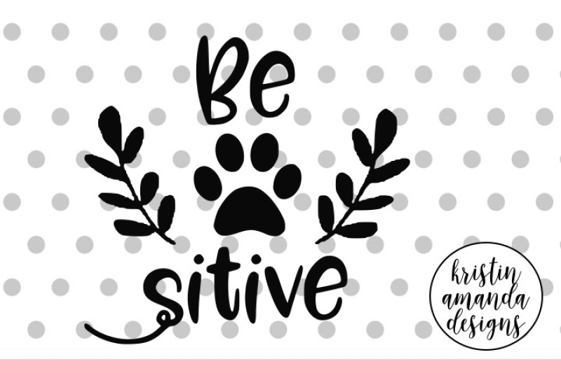 Be Pawsitive Dog Svg Dxf Eps Png Cut File Cricut Silhouette By Kristin Amanda Designs Svg Cut Files Thehungryjpeg Com