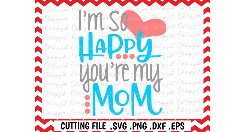 Download Free Mom Svg Mothers Day I M So Happy Your Re My Mom Cut Files Cutting Files Silhouette Cameo Cricut Instant Download PSD Mockup Template