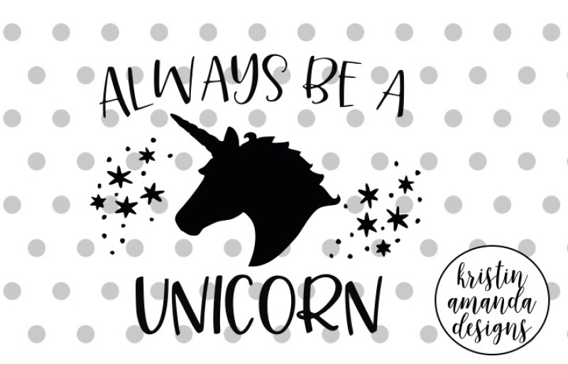 Download Always Be A Unicorn Svg Dxf Eps Png Cut File Cricut Silhouette By Kristin Amanda Designs Svg Cut Files Thehungryjpeg Com