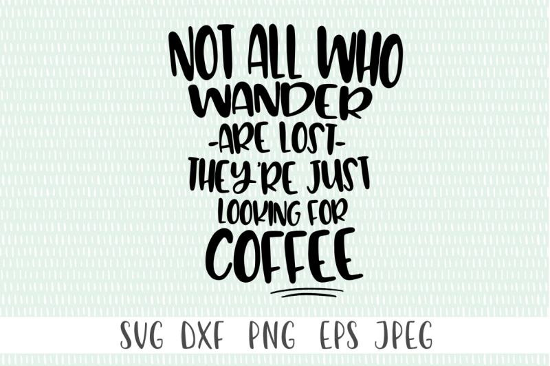 Free Not All Who Wander Are Lost They Re Just Looking For Coffee Crafter File Free Svg Cut Files For Cricut And Silhouette