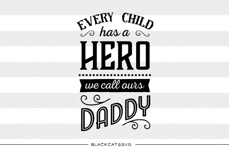 Download Free Every Child Has A Hero We Call Ours Daddy Svg File Crafter File Best Free Vector Icon Resources For App Design Web Design