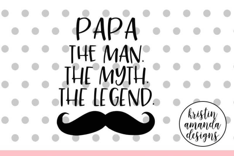 Download Papa The Man The Myth The Legend Father S Day Svg Dxf Eps Png Cut File Cricut Silhouette By Kristin Amanda Designs Svg Cut Files Thehungryjpeg Com