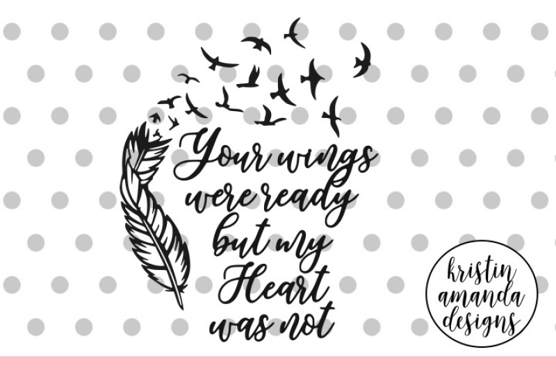 Your Wings Were Ready But My Heart Was Not SVG DXF EPS PNG Cut File * C...
