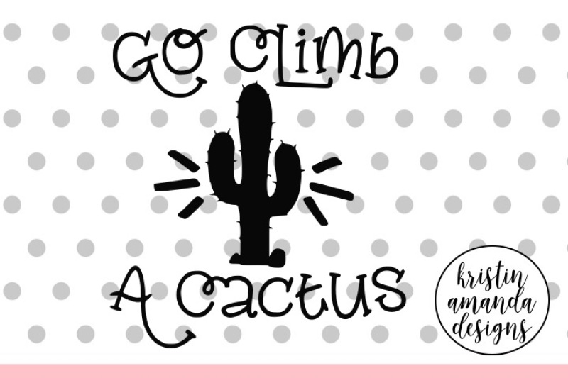 Download Free Free Go Climb A Cactus Svg Dxf Eps Png Cut File Cricut Silhouette Crafter File SVG Cut Files