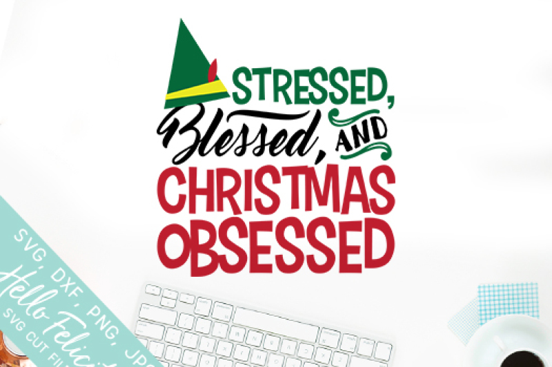 Stressed Blessed And Christmas Obsessed Svg Cutting Files By Hello Felicity Thehungryjpeg Com