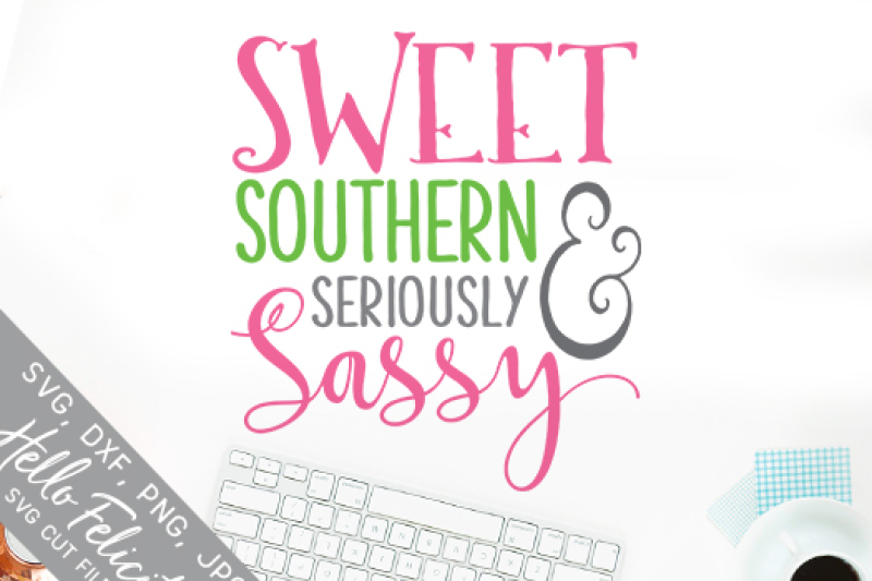 Download Sweet Southern And Seriously Sassy Svg Cutting Files By Hello Felicity Thehungryjpeg Com