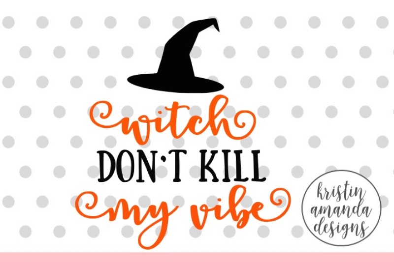 Witch Don T Kill My Vibe Halloween Svg Dxf Eps Png Cut File Cricut Silhouette By Kristin Amanda Designs Svg Cut Files Thehungryjpeg Com