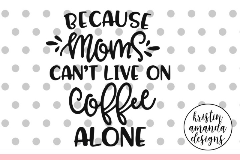 Because Mom S Can T Live On Coffee Alone Wine Svg Dxf Eps Png Cut File Cricut Silhouette By Kristin Amanda Designs Svg Cut Files Thehungryjpeg Com