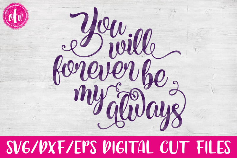 Download Free You Will Forever Be My Always Svg Dxf Eps Cut Files Crafter File