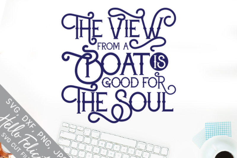 View From A Boat Is Good For The Soul Svg Cutting Files By Hello Felicity Thehungryjpeg Com