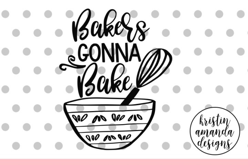 Bakers Gonna Bake Kitchen Svg Dxf Eps Png Cut File Cricut Silhouette By Kristin Amanda Designs Svg Cut Files Thehungryjpeg Com