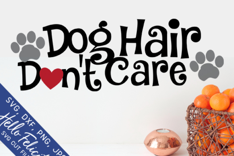 Dog Hair Don T Care Svg Cutting Files By Hello Felicity Thehungryjpeg Com