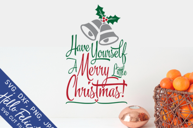 Have Yourself A Merry Little Christmas Svg Cutting Files By Hello Felicity Thehungryjpeg Com