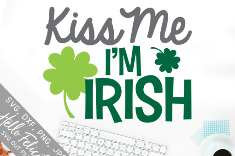 Download Free Kiss Me I M Irish Svg Cutting Files By Hello Felicity Thehungryjpeg Com PSD Mockup Template