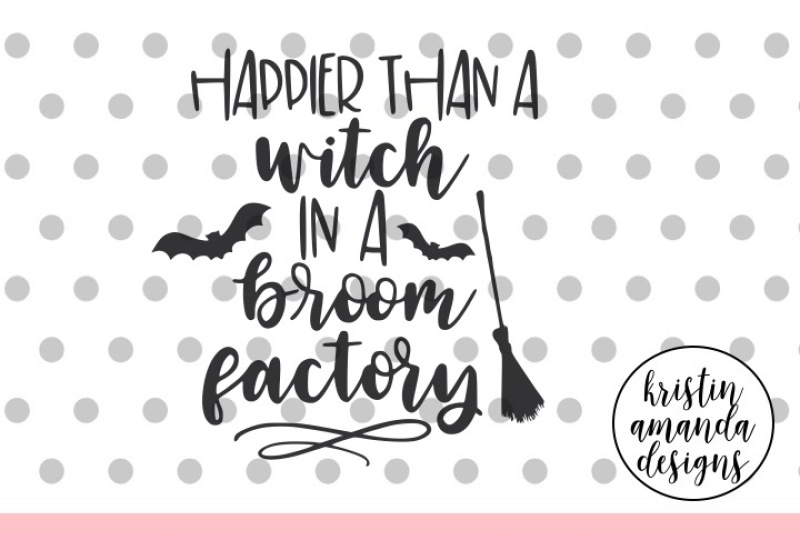 Happier Than A Witch In A Broom Factory Halloween Svg Dxf Eps Png Cut File Cricut Silhouette By Kristin Amanda Designs Svg Cut Files Thehungryjpeg Com