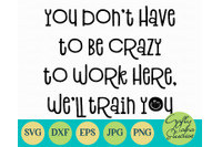 You Don T Have To Be Crazy To Work Here Svg Sarcastic Funny By Crafty Mama Studios Thehungryjpeg Com