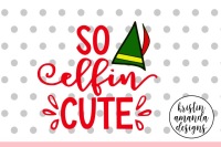 So Elfin Cute Christmas Svg Dxf Eps Png Cut File Cricut