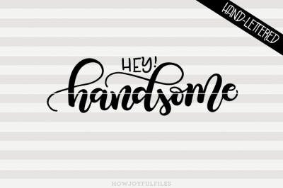 Hey! handsome - SVG - PDF - DXF - hand drawn lettered cut file - graphic overlay