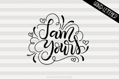 I am yours - Valentines - SVG - PDF - DXF - hand drawn lettered cut file - graphic overlay